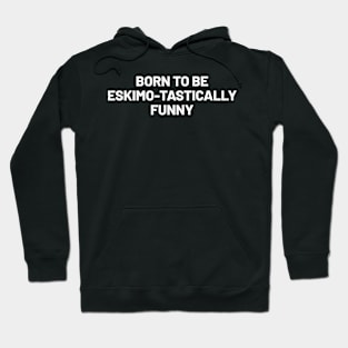 Born to Be Eskimo-tastically Funny Hoodie